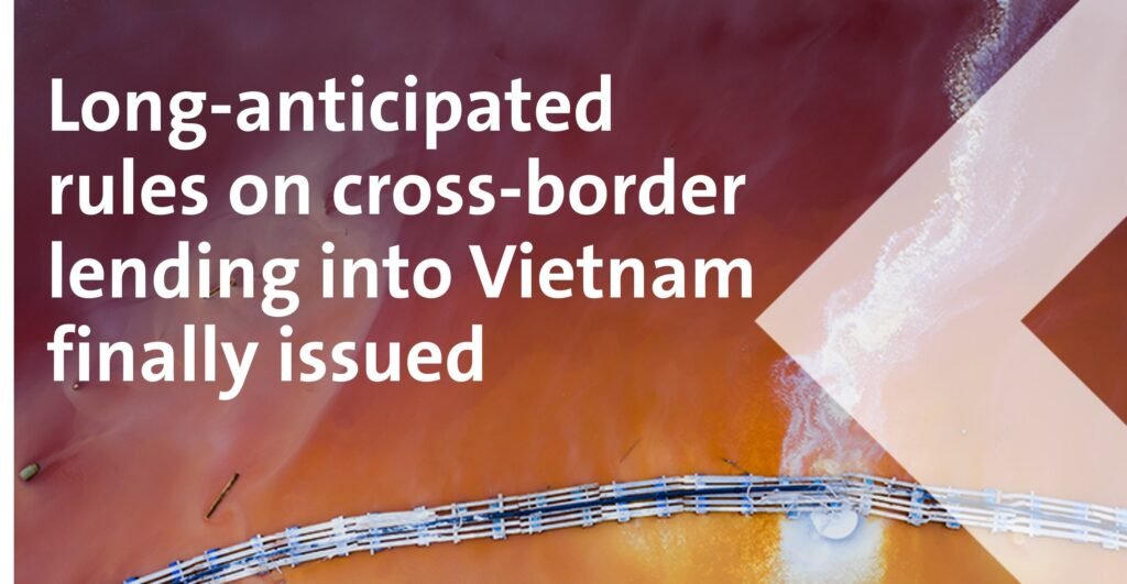 Lengthy-anticipated guidelines on cross-border lending into Vietnam lastly issued